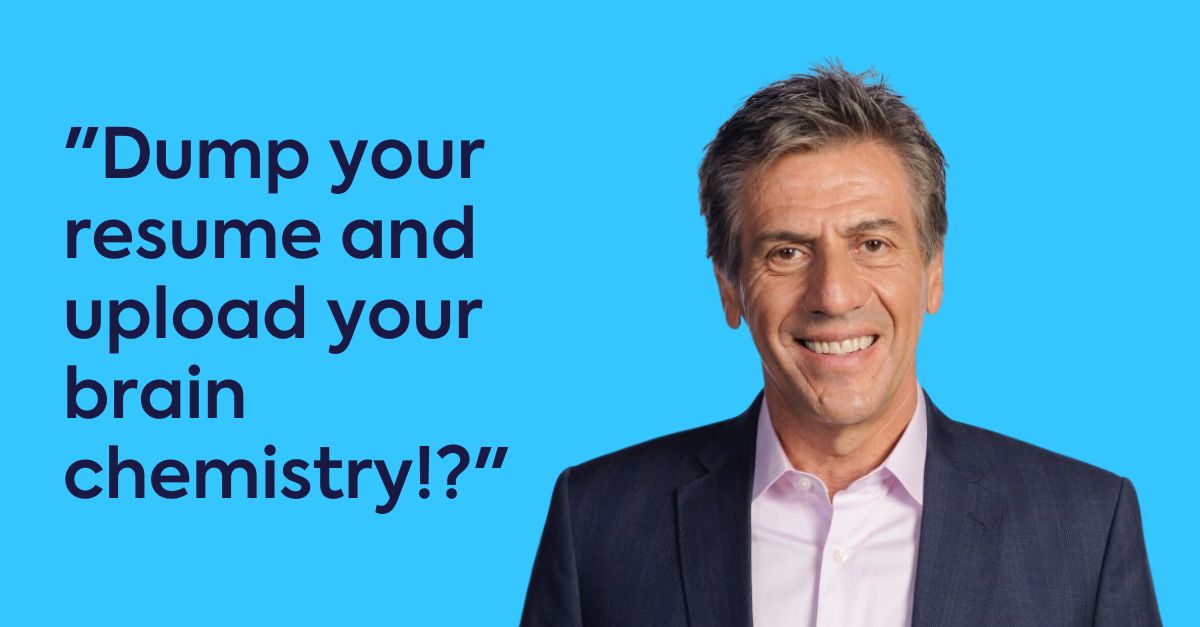Dump your resume and upload your brain chemistry Dump your resume and upload your brain chemistry